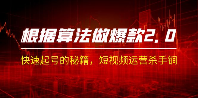 某收费课程《根据-算法做爆款 2.0》快速起号的秘籍，短视频运营杀手锏-多课资源站